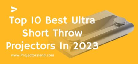 Top 10 Best Ultra Short Throw Projectors In 2023