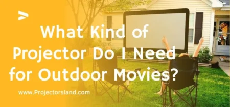 What Kind of Projector Do I Need for Outdoor Movies?