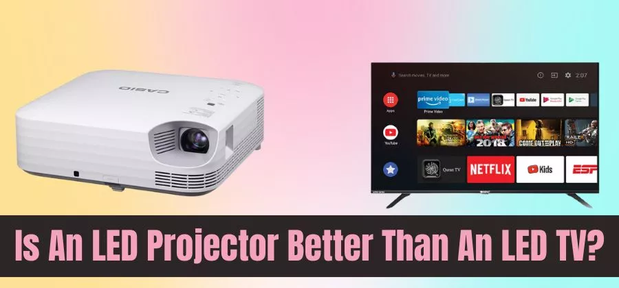Is An LED Projector Better Than An LED TV?